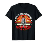It's A Microphone Not A Miracle Videoke Karaoke Singer T-Shirt