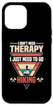 Coque pour iPhone 12 Pro Max Randonnée I Don't Need Therapy I Just Need To Go Randonnée en plein air