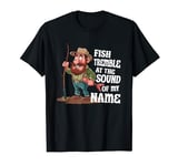 Fish Tremble at the Sound of My Name Funny Fishing Fisherman T-Shirt