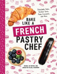 Augustin Paluel-Marmont - Bake Like a French Pastry Chef Delectable Cakes, Perfect Tarts, Flaky Croissants, and More Bok