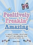 Gabby Frost - Positively Freakin' Amazing A 3-minute journal for ditching negativity and embracing your fabulous, authentic self Bok