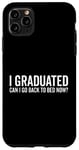Coque pour iPhone 11 Pro Max Citation humoristique « I Graduated Can I Go Back To Bed Now »