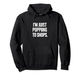 Just Popping To The Shops Funny Print Pullover Hoodie