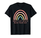 Don't let idiots ruin your day, Funny Quotes Sarcasm Humor T-Shirt