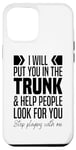 iPhone 12 Pro Max I'll Put You In The Trunk And Help People Look For You Funny Case
