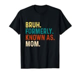 Bruh Formerly Known as Mom Funny Mama Mommy Mother's Day T-Shirt