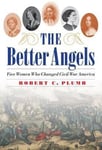 - The Better Angels Five Women Who Changed Civil War America Bok