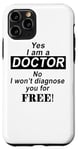 Coque pour iPhone 11 Pro Yes I Am A Doctor No I Won't Diagnose You - Drôle