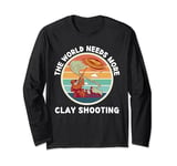 Vintage The World Needs More Clay Shooting Lover Long Sleeve T-Shirt