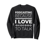 Podcasting Because I Love To Talk Statement Sweatshirt