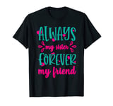 Always My Sister Forever My Friend I Love My Sis Sister T-Shirt