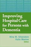 Springer Publishing Co Inc Nina Silverstein (Edited by) Improving Hospital Care for Patients with Dementia