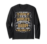 Never Dreamed I'd Grow Up To Be The World Greatest Daddy Long Sleeve T-Shirt