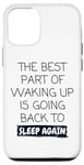 iPhone 14 Pro Funny The Best Part Of Waking Up Is Going Back To Sleep Joke Case