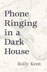 Rolly Kent - Phone Ringing in a Dark House Bok