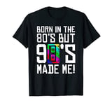Born In The 80s But 90s Made Me - I Love 80s Love 90s T-Shirt