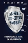 Michael C Dyson Dyson, The Cyberbully Self-Defense Handbook: Defend yourself against online aggression