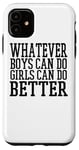 Coque pour iPhone 11 Whatever Boys Can Do Girls Can Do Better - Drôle