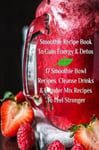 Infinityou Baltimoore, Juliana Smoothie Recipe Book To Gain Energy & Detox 17 Bowl Recipes, Cleanse Drinks Blender Mix Recipes Feel Stronger
