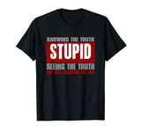 "STUPID IS KNOWING TRUTH BUT STILL BELIEVING THE LIES" T-Shirt
