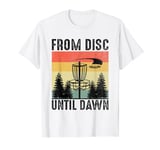 From Disc Until Dawn Disc Golf Frisbee Golfing Golfer T-Shirt