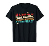 In A World Of Propaganda The Truth Is Always A Conspiracy T-Shirt