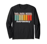 This Dude Needs Astronomy Retro Vintage Man Woman Long Sleeve T-Shirt