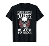 I'm So Goth Darker Than Black For a Gothic fan T-Shirt