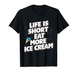 Life Is Short, Eat More ice cream Funny dessert lover T-Shirt