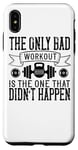 Coque pour iPhone XS Max The Only Bad Workout Is The One That Didn't Happen - Drôle