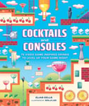 Elias Eells - Cocktails and Consoles 75 Video Game-Inspired Drinks to Level Up Your Game Night Bok