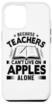 iPhone 12 Pro Max Because Teachers Can't Live On Apples Alone - Funny Teaching Case