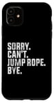 Coque pour iPhone 11 Désolé, je ne peux pas sauter à la corde, au revoir Funny Jump Rope Lovers
