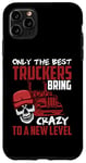 Coque pour iPhone 11 Pro Max Seuls les meilleurs camionneurs apportent la folie à un nouveau niveau