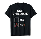 Am I Childish Yes Nob T-Shirt