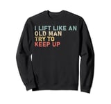 I Know I Lift Like An Old Man Kraftsport Fitness Bodybuilder Sweatshirt