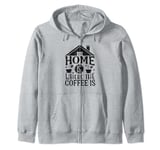Home Is Where The Coffee Is Funny Quote Caffeine Lover Zip Hoodie