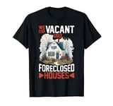 We Buy Vacant, Ugly, Foreclosed Houses ---- T-Shirt