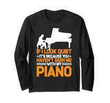 It's Because You Haven't Seen Me With My Piano -- Long Sleeve T-Shirt