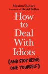 Maxime Rovere - How to Deal With Idiots (and stop being one yourself) Bok