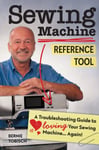 Bernie Tobisch - Sewing Machine Reference Tool A Troubleshooting Guide to Loving Your Machine, Again! Bok