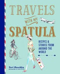 Tori Haschka - Travels with My Spatula Recipes & Stories from Around the World Bok
