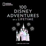 National Geographic Society Marcy Carriker Smothers 100 Disney Adventures of a Lifetime-Deluxe Edition: Magical Experiences From Around the World