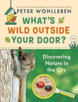 Peter Wohlleben - What's Wild Outside Your Door? Discovering Nature in the City Bok