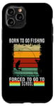 iPhone 11 Pro Born To Go Fishing Forced To Go To School Funny Fishing Case