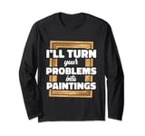 I’ll Turn Your Problems Into Paintings Art Therapy Long Sleeve T-Shirt