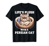 Life’s plush with a Persian Cat T-Shirt