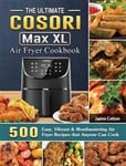 The Ultimate Cosori Max XL Air Fryer Cookbook