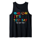 bruh it s test day you got this testing day teacher kids Tank Top