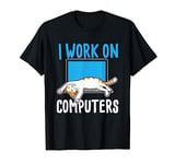 I Work On Computers - Funny Cat Lover Kitten Kitty T-Shirt
